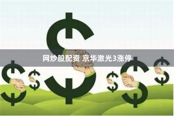 网炒股配资 京华激光3涨停