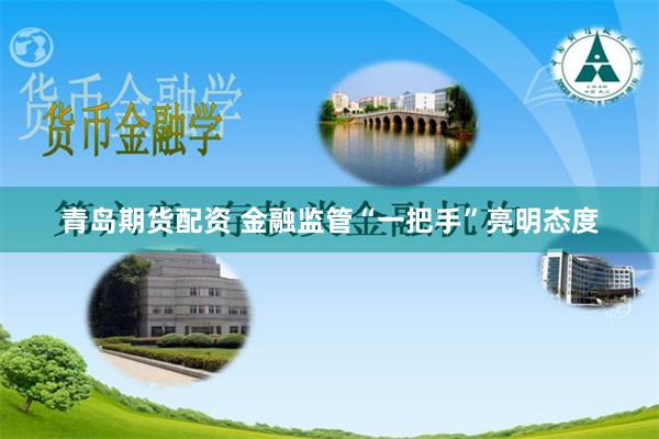 青岛期货配资 金融监管“一把手”亮明态度