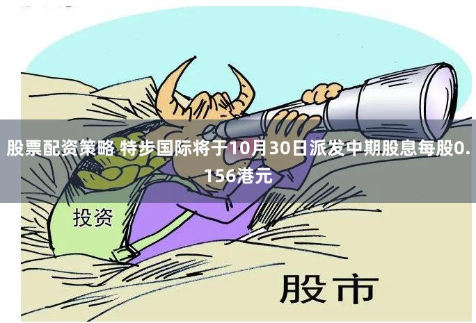 股票配资策略 特步国际将于10月30日派发中期股息每股0.156港元