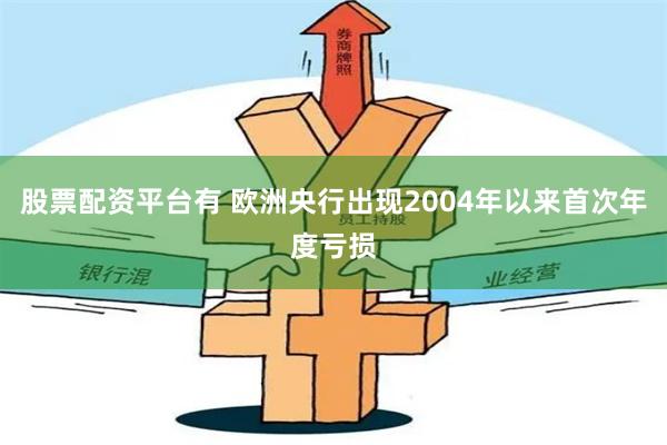 股票配资平台有 欧洲央行出现2004年以来首次年度亏损