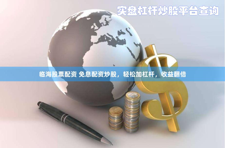 临海股票配资 免息配资炒股，轻松加杠杆，收益翻倍
